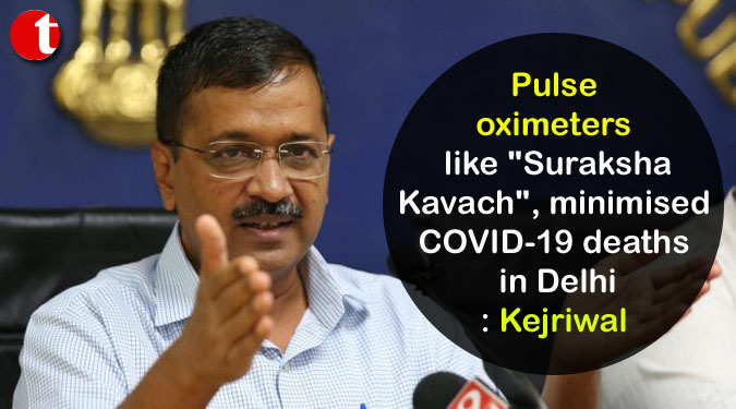 Pulse oximeters like "Suraksha Kavach", minimised COVID-19 deaths in Delhi: Kejriwal