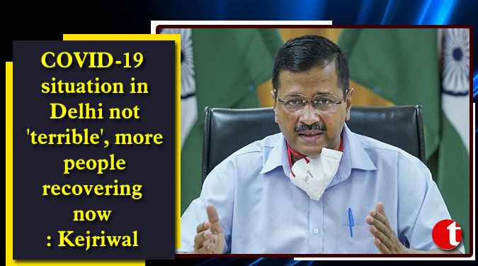 COVID-19 situation in Delhi not 'terrible', more people recovering now: Kejriwal