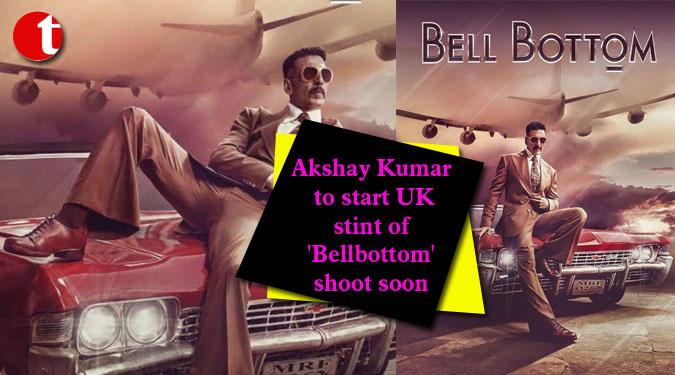 Akshay Kumar to start UK stint of ‘Bellbottom’ shoot soon