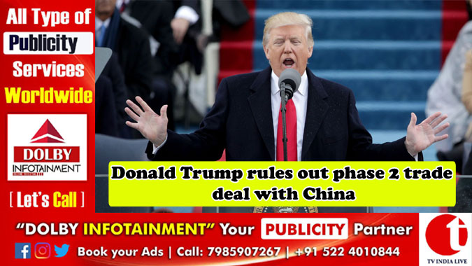 Donald Trump rules out phase 2 trade deal with China