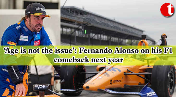 ‘Age is not the issue’: Fernando Alonso on his F1 comeback next year