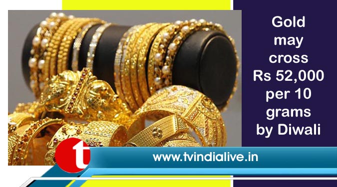 Gold may cross Rs 52,000 per 10 grams by Diwali