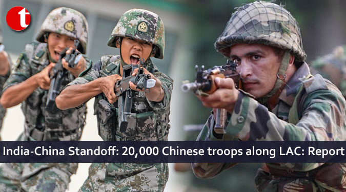 India-China Standoff: 20,000 Chinese troops along LAC: Report