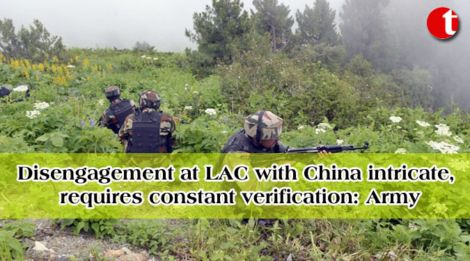 Disengagement at LAC with China intricate, requires constant verification: Army