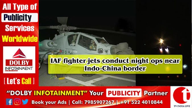 IAF fighter jets conduct night ops near Indo-China border