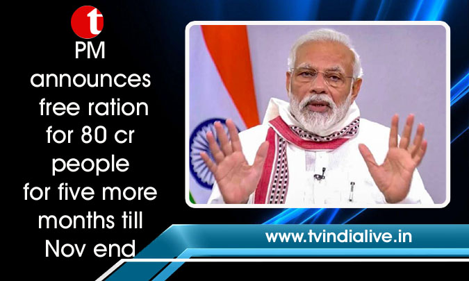 PM announces free ration for 80 cr people for five more months till Nov end