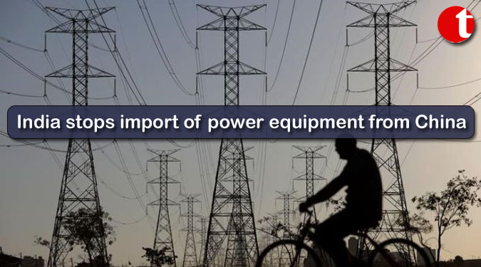 India stops import of power equipment from China