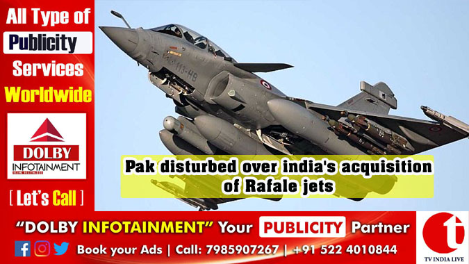 Pak disturbed over india's acquisition of Rafale jets