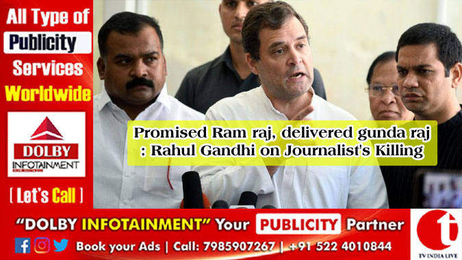 Promised Ram raj, delivered gunda raj: Rahul Gandhi on Journalist's Killing