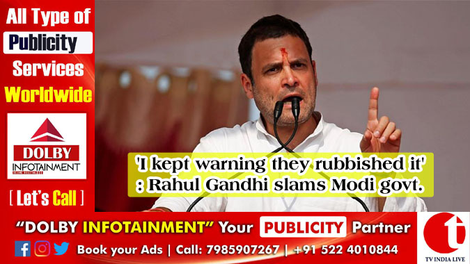 ‘I kept warning they rubbished it’: Rahul Gandhi slams Modi govt.