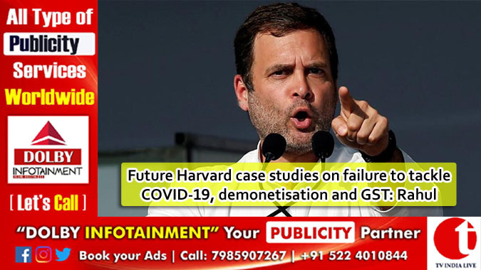 Future Harvard case studies on failure to tackle COVID-19, demonetisation and GST: Rahul