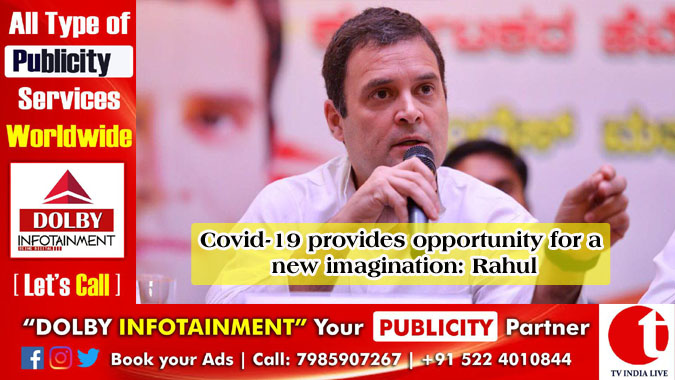 Covid-19 provides opportunity for a new imagination: Rahul