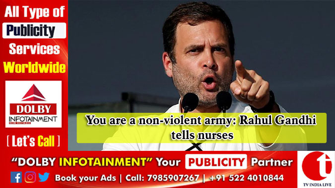 You are a non-violent army: Rahul Gandhi tells nurses