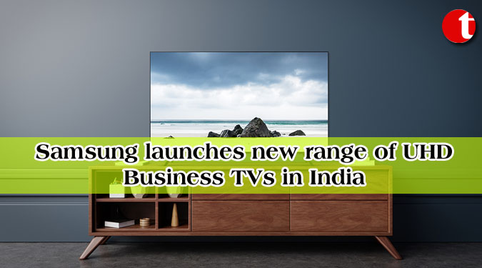 Samsung launches new range of UHD Business TVs in India