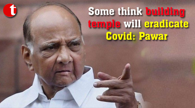 Some think building temple will eradicate Covid: Pawar