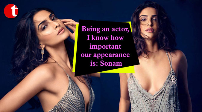 Being an actor, I know how important our appearance is: Sonam
