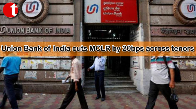 Union Bank of India cuts MCLR by 20bps across tenors