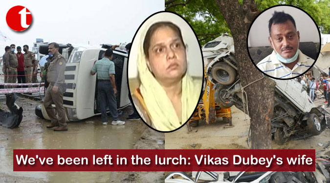 We've been left in the lurch: Vikas Dubey's wife