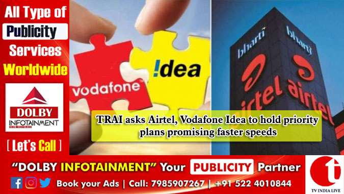 TRAI asks Airtel, Vodafone Idea to hold priority plans promising faster speeds