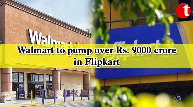 Walmart to pump over Rs. 9000 crore in Flipkart