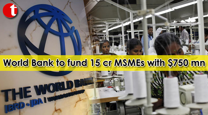 World Bank to fund 15 cr MSMEs with $750 mn