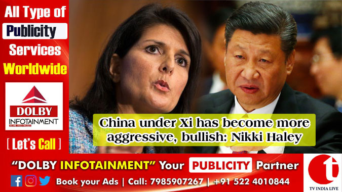 China under Xi has become more aggressive, bullish: Nikki Haley
