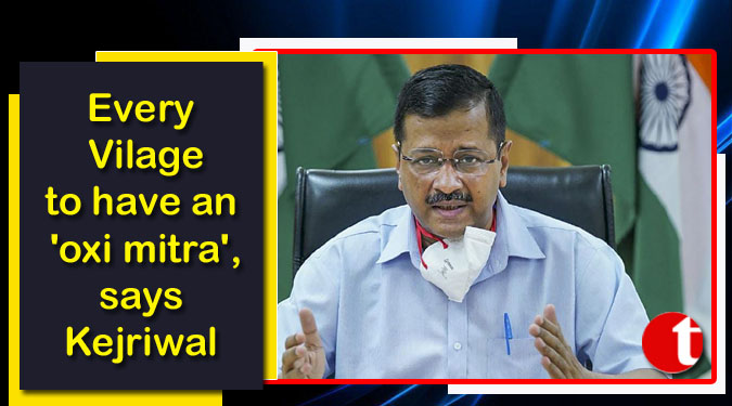 Every Vilage to have an 'oxi mitra', says Kejriwal