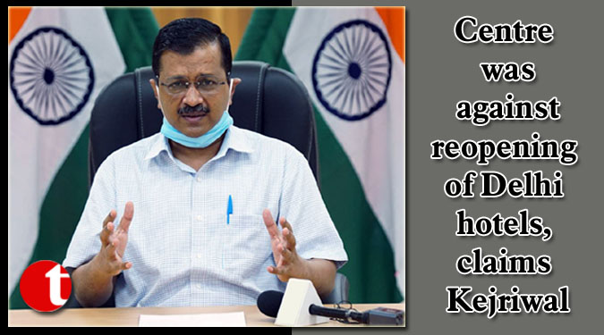 Centre was against reopening of Delhi hotels, claims Kejriwal