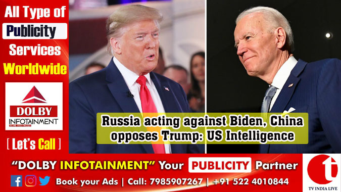 Russia acting against Biden, China opposes Trump: US Intelligence