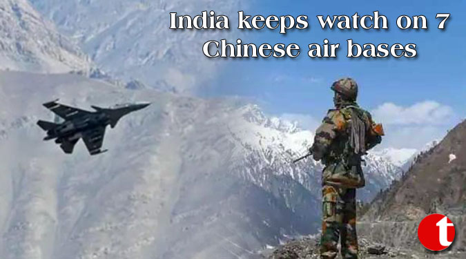 India keeps watch on 7 Chinese air bases