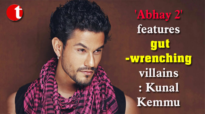 'Abhay 2' features gut-wrenching villains: Kunal Kemmu