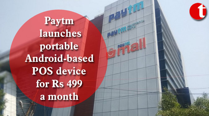 Paytm launches portable Android-based POS device for Rs 499 a month