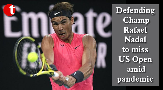 Defending Champ Rafael Nadal to miss US Open amid pandemic