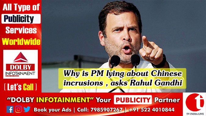 Why is PM lying about Chinese incrusions , asks Rahul Gandhi