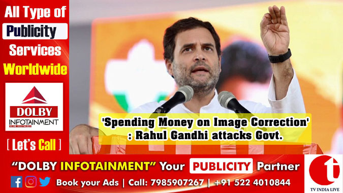 ‘Spending Money on Image Correction’: Rahul Gandhi attacks Govt.