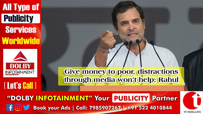 Give money to poor, distractions through media won’t help: Rahul