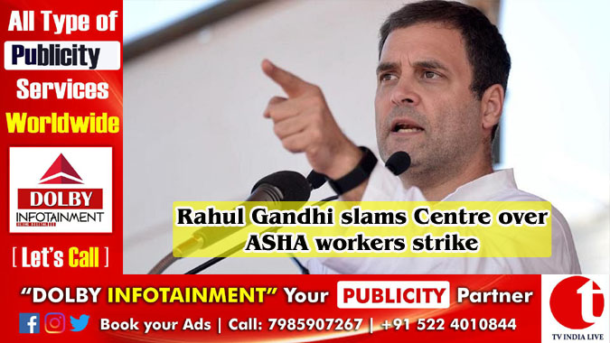 Rahul Gandhi slams Centre over ASHA workers strike