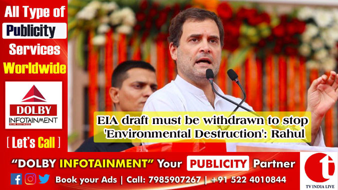 EIA draft must be withdrawn to stop 'Environmental Destruction': Rahul