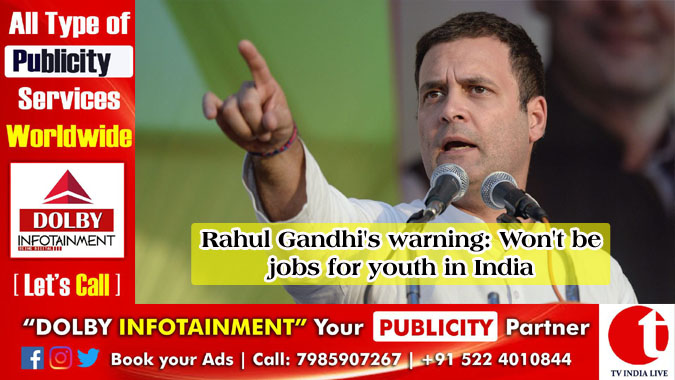 Rahul Gandhi's warning: Won't be jobs for youth in India