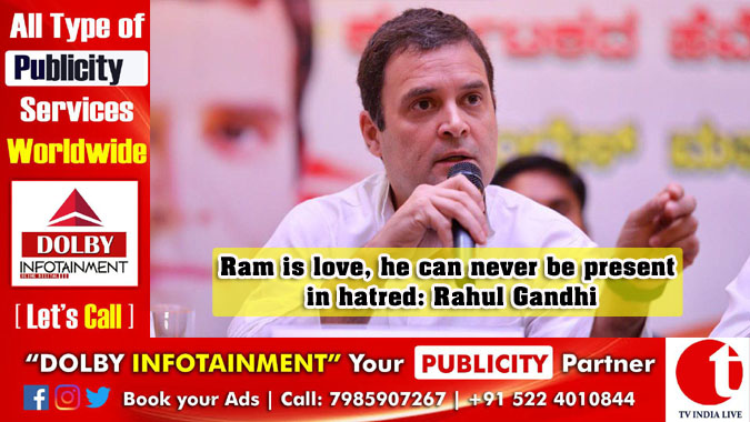 Ram is love, he can never be present in hatred: Rahul Gandhi