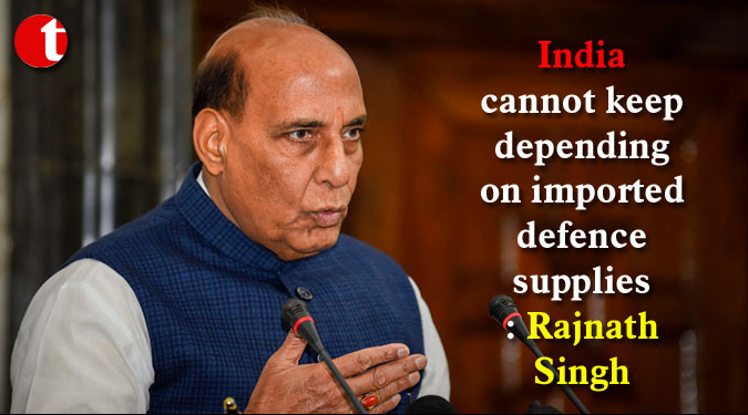 India cannot keep depending on imported defence supplies: Rajnath Singh