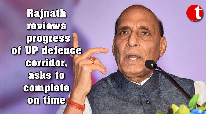 Rajnath reviews progress of UP defence corridor, asks to complete on time