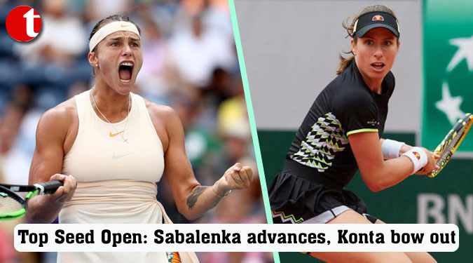 Top Seed Open: Sabalenka advances, Konta bow out