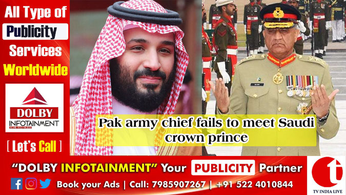 Pak army chief fails to meet Saudi crown prince