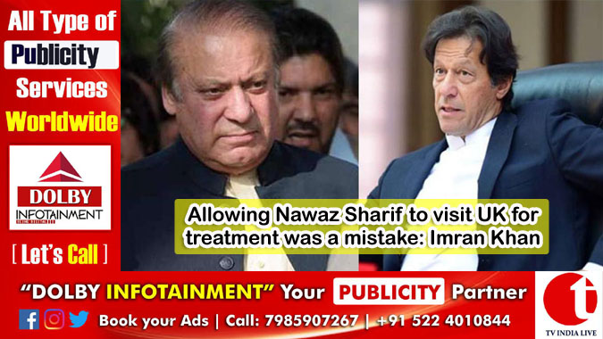 Allowing Nawaz Sharif to visit UK for treatment was a mistake: Imran Khan
