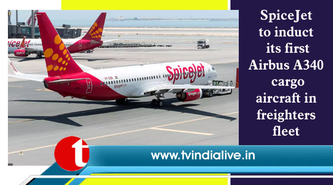 SpiceJet to induct its first Airbus A340 cargo aircraft in freighters fleet