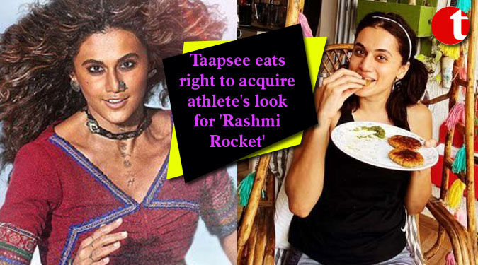 Taapsee eats right to acquire athlete’s look for ‘Rashmi Rocket’