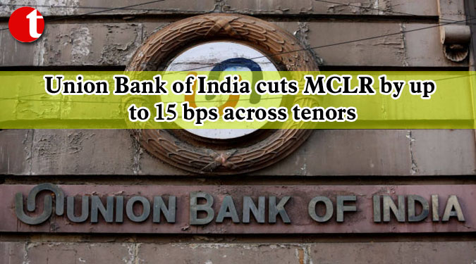 Union Bank of India cuts MCLR by up to 15 bps across tenors