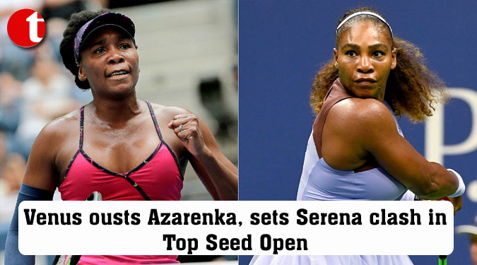 Venus ousts Azarenka, sets Serena clash in Top Seed Open