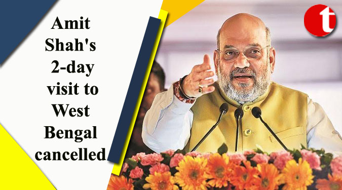 Amit Shah's 2-day visit to West Bengal cancelled
